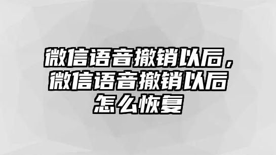 微信語音撤銷以后，微信語音撤銷以后怎么恢復