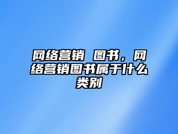 網(wǎng)絡營銷 圖書，網(wǎng)絡營銷圖書屬于什么類別