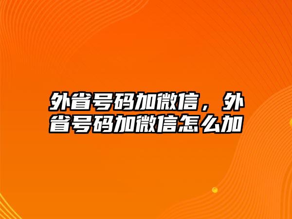 外省號(hào)碼加微信，外省號(hào)碼加微信怎么加