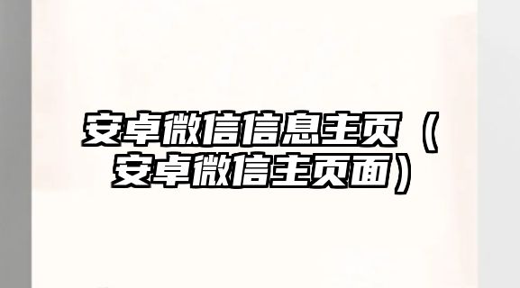 安卓微信信息主頁（安卓微信主頁面）