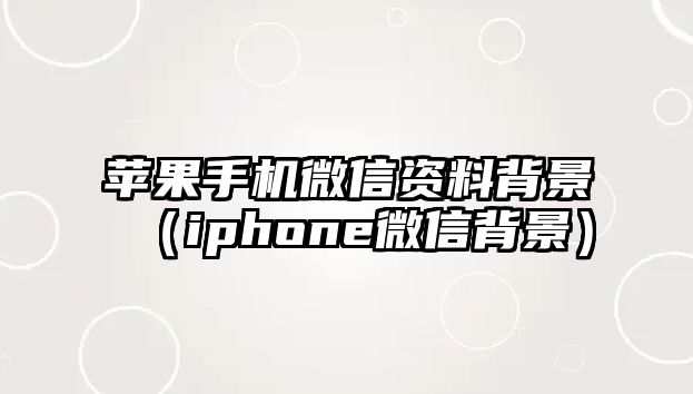 蘋果手機微信資料背景（iphone微信背景）