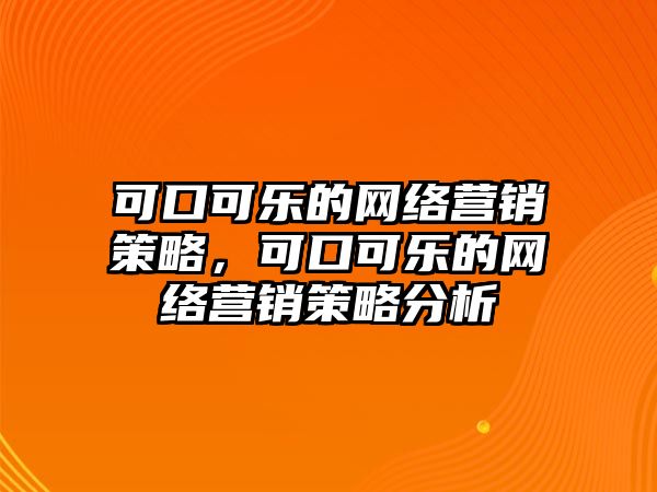 可口可樂的網(wǎng)絡(luò)營(yíng)銷策略，可口可樂的網(wǎng)絡(luò)營(yíng)銷策略分析