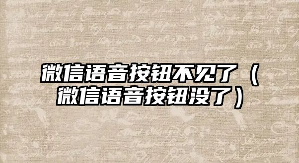 微信語音按鈕不見了（微信語音按鈕沒了）