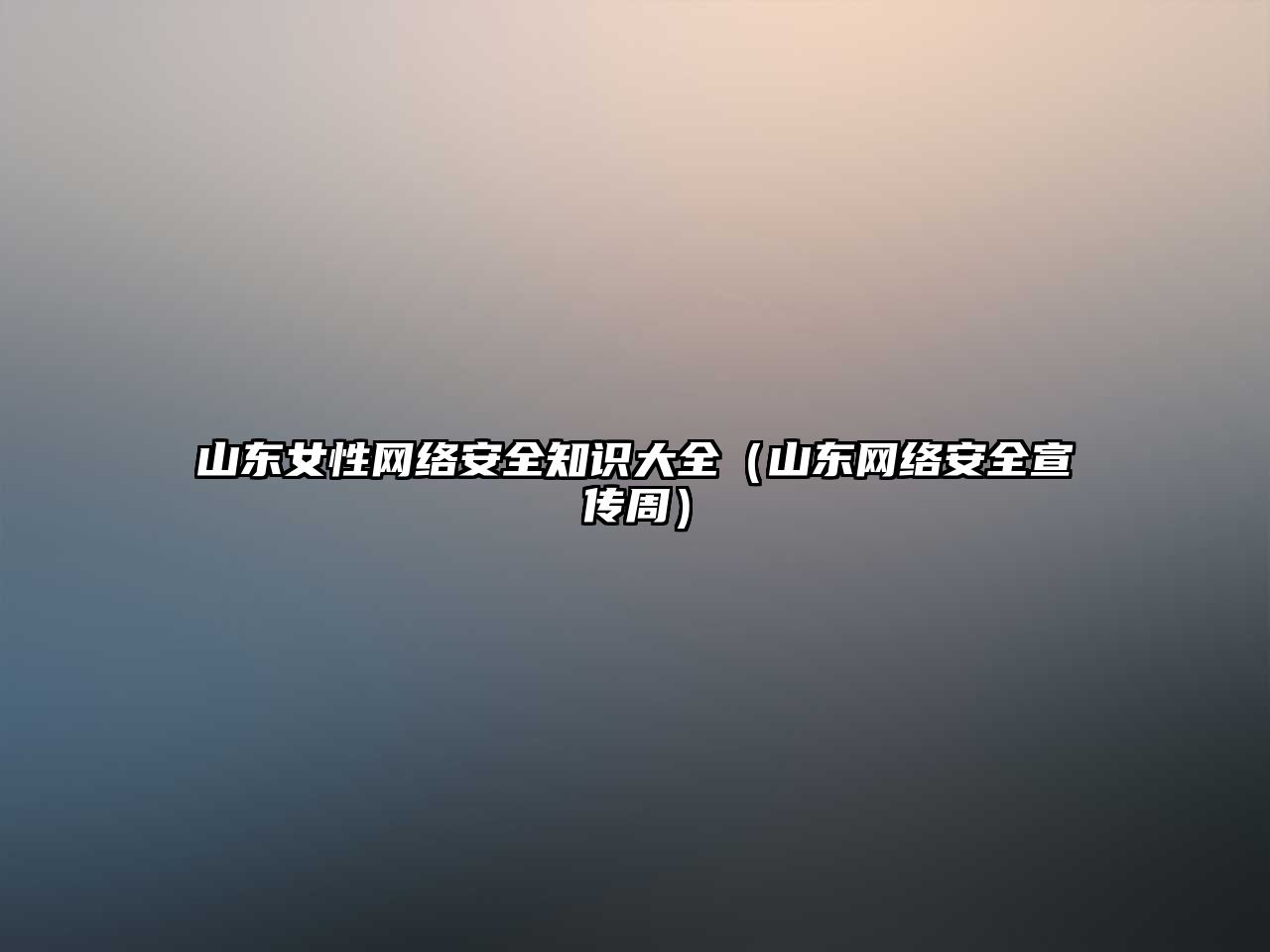 山東女性網(wǎng)絡(luò)安全知識大全（山東網(wǎng)絡(luò)安全宣傳周）