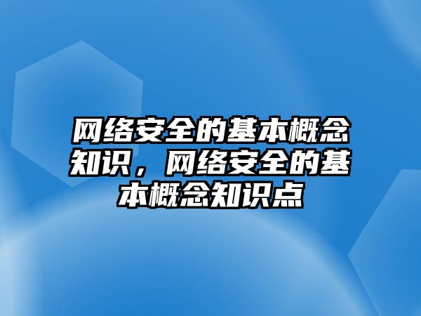 網(wǎng)絡安全的基本概念知識，網(wǎng)絡安全的基本概念知識點