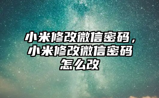 小米修改微信密碼，小米修改微信密碼怎么改