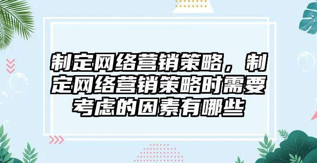 制定網(wǎng)絡營銷策略，制定網(wǎng)絡營銷策略時需要考慮的因素有哪些