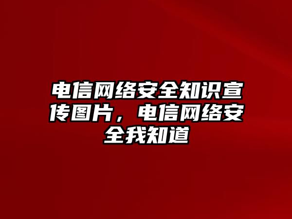 電信網(wǎng)絡(luò)安全知識宣傳圖片，電信網(wǎng)絡(luò)安全我知道