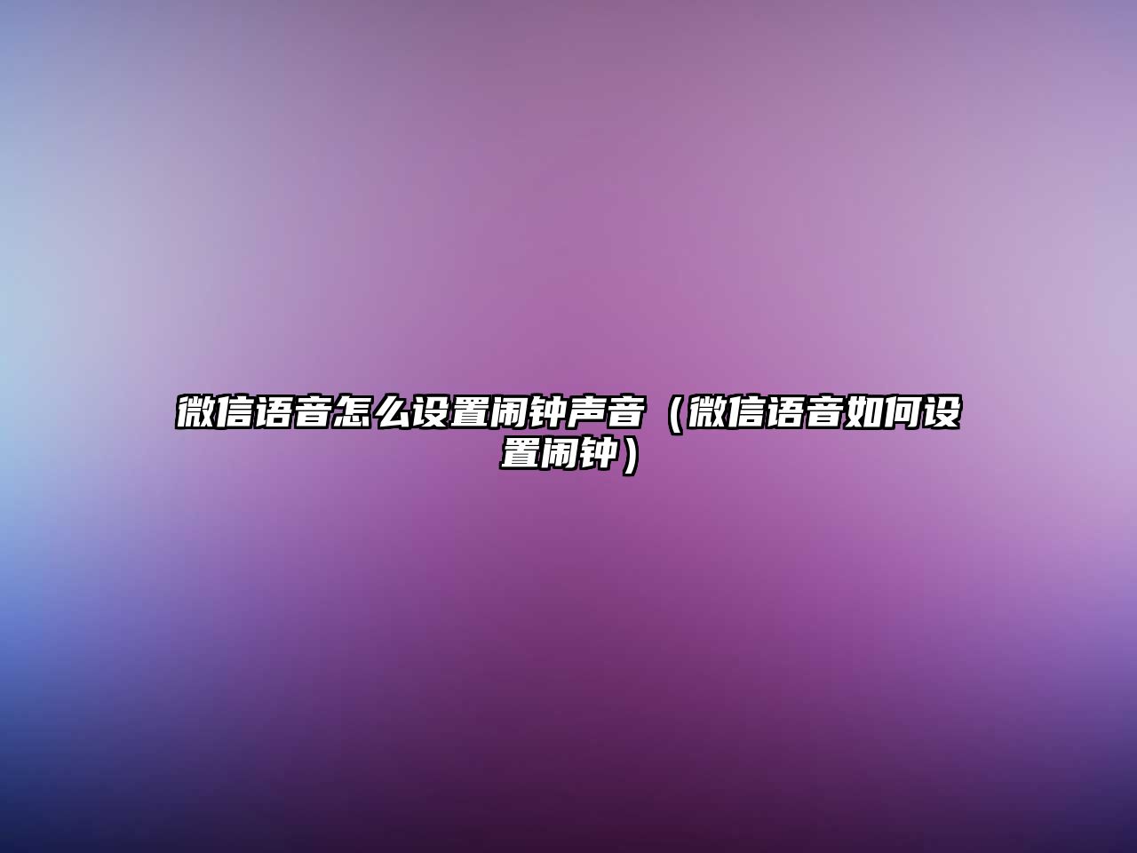 微信語音怎么設置鬧鐘聲音（微信語音如何設置鬧鐘）