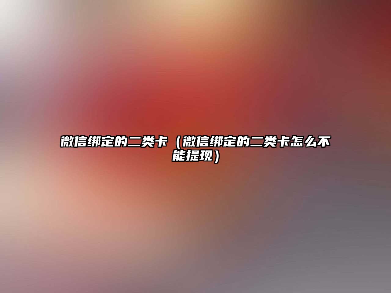 微信綁定的二類卡（微信綁定的二類卡怎么不能提現(xiàn)）