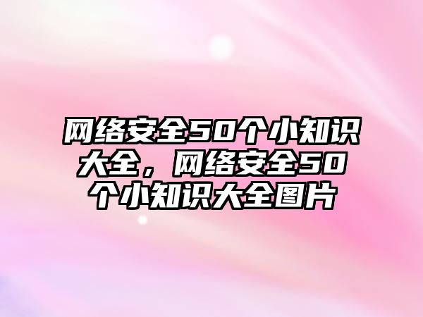 網絡安全50個小知識大全，網絡安全50個小知識大全圖片