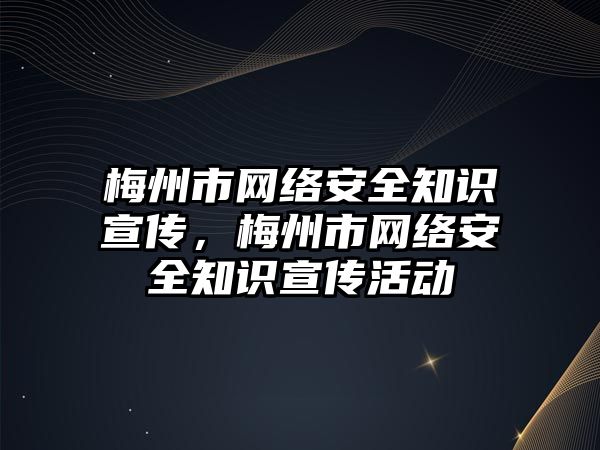 梅州市網絡安全知識宣傳，梅州市網絡安全知識宣傳活動