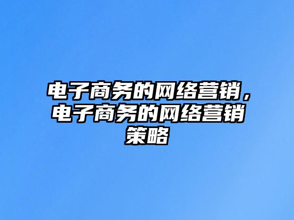 電子商務的網絡營銷，電子商務的網絡營銷策略