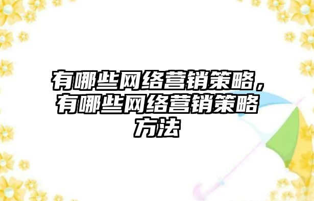 有哪些網(wǎng)絡營銷策略，有哪些網(wǎng)絡營銷策略方法