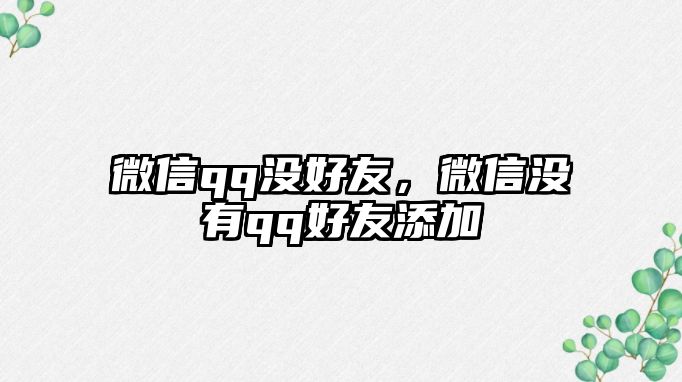 微信qq沒(méi)好友，微信沒(méi)有qq好友添加