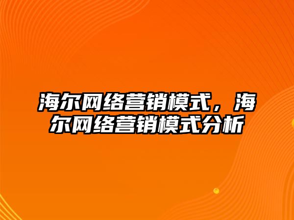 海爾網(wǎng)絡營銷模式，海爾網(wǎng)絡營銷模式分析