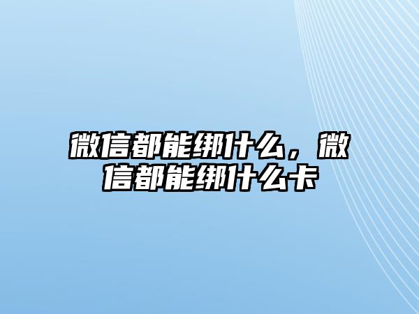 微信都能綁什么，微信都能綁什么卡