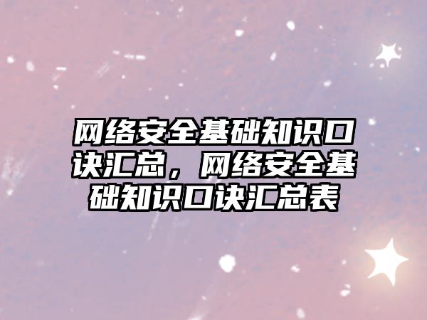 網(wǎng)絡安全基礎知識口訣匯總，網(wǎng)絡安全基礎知識口訣匯總表