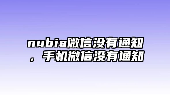 nubia微信沒(méi)有通知，手機(jī)微信沒(méi)有通知