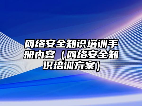 網絡安全知識培訓手冊內容（網絡安全知識培訓方案）