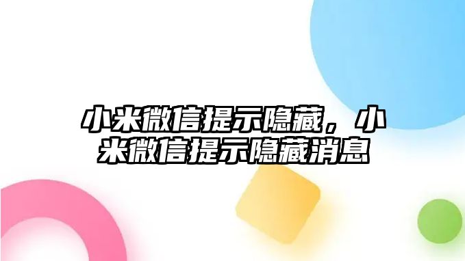 小米微信提示隱藏，小米微信提示隱藏消息