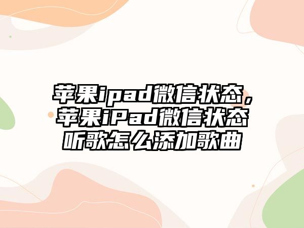 蘋果ipad微信狀態(tài)，蘋果iPad微信狀態(tài)聽(tīng)歌怎么添加歌曲