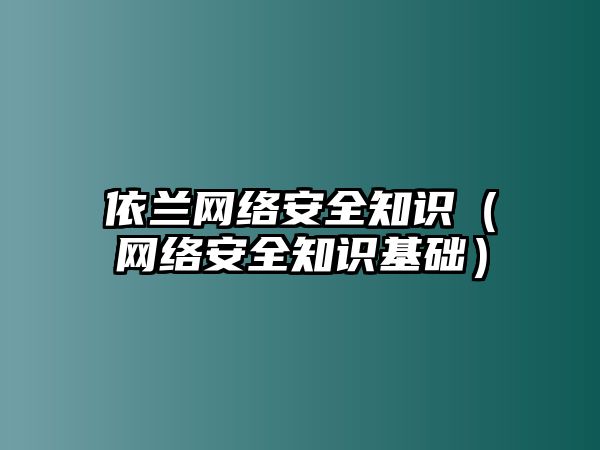 依蘭網(wǎng)絡(luò)安全知識(shí)（網(wǎng)絡(luò)安全知識(shí)基礎(chǔ)）