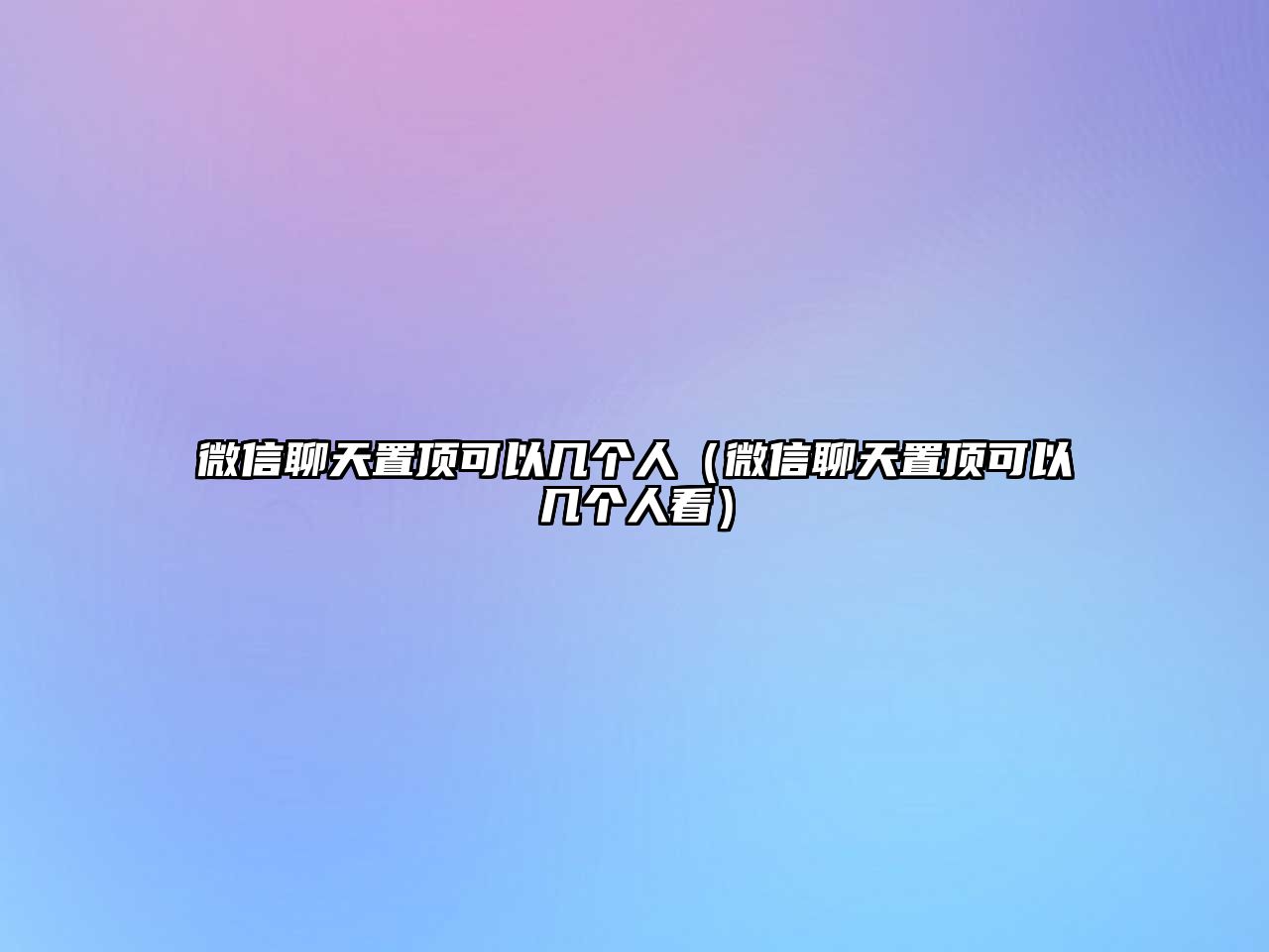 微信聊天置頂可以幾個(gè)人（微信聊天置頂可以幾個(gè)人看）