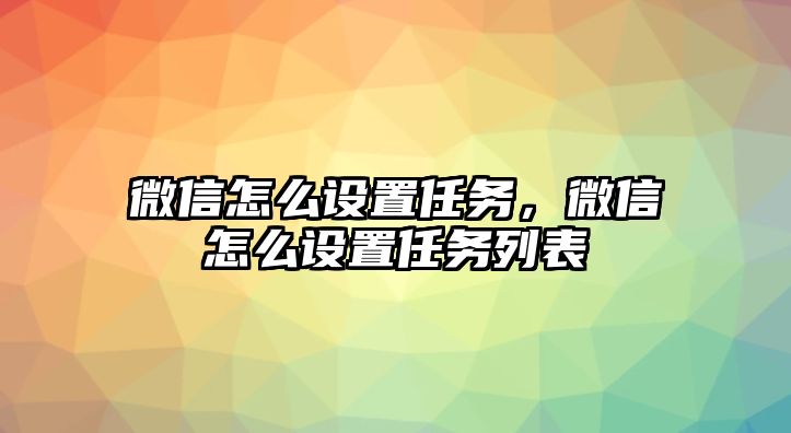 微信怎么設(shè)置任務(wù)，微信怎么設(shè)置任務(wù)列表