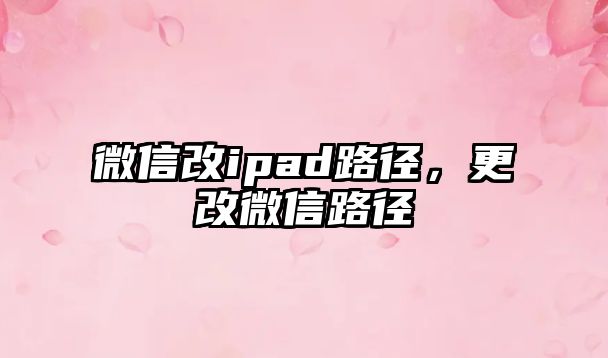 微信改ipad路徑，更改微信路徑