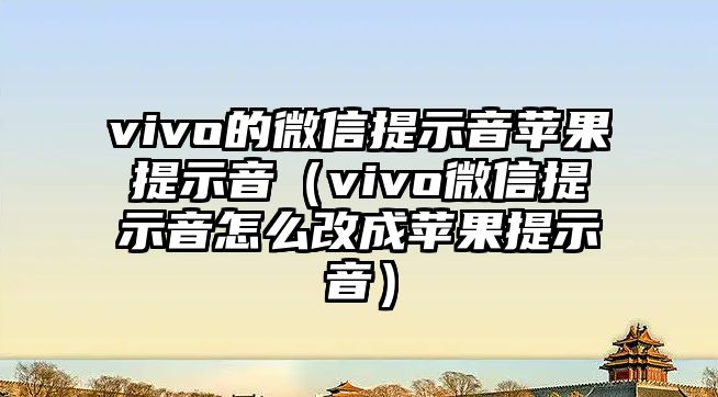 vivo的微信提示音蘋果提示音（vivo微信提示音怎么改成蘋果提示音）