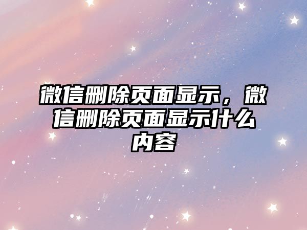 微信刪除頁面顯示，微信刪除頁面顯示什么內(nèi)容