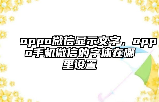 oppo微信顯示文字，oppo手機(jī)微信的字體在哪里設(shè)置