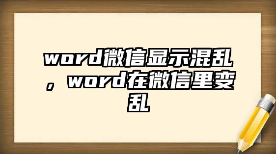 word微信顯示混亂，word在微信里變亂