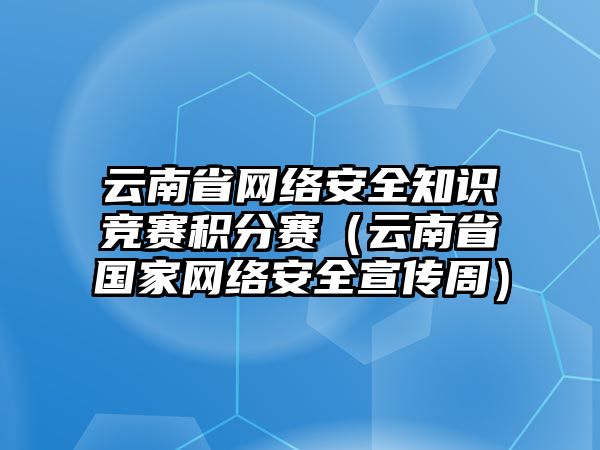 云南省網(wǎng)絡安全知識競賽積分賽（云南省國家網(wǎng)絡安全宣傳周）