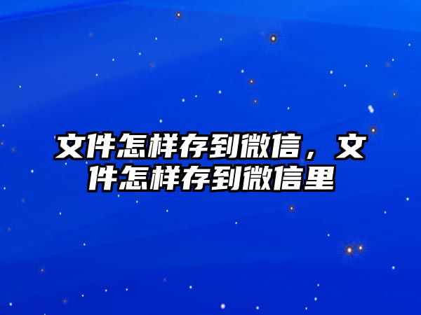 文件怎樣存到微信，文件怎樣存到微信里