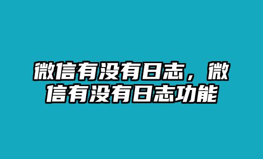 微信有沒有日志，微信有沒有日志功能