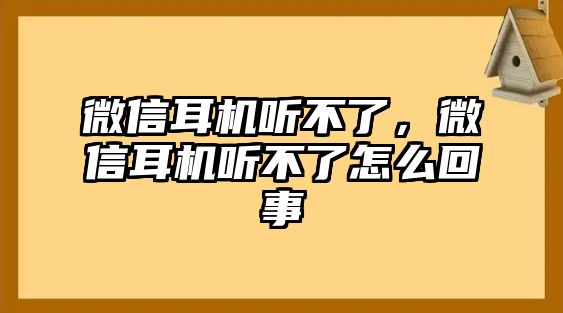 微信耳機(jī)聽不了，微信耳機(jī)聽不了怎么回事