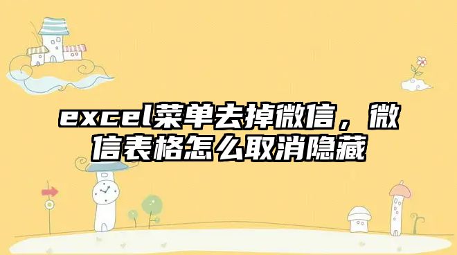 excel菜單去掉微信，微信表格怎么取消隱藏