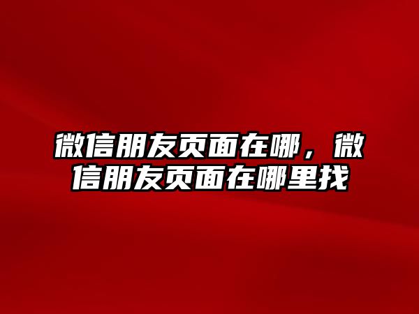 微信朋友頁面在哪，微信朋友頁面在哪里找