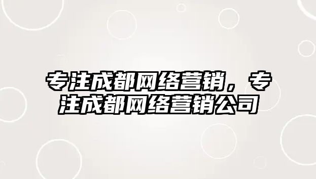 專注成都網絡營銷，專注成都網絡營銷公司