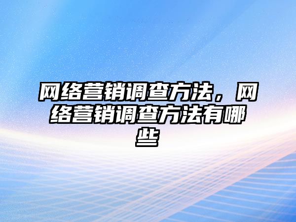 網絡營銷調查方法，網絡營銷調查方法有哪些