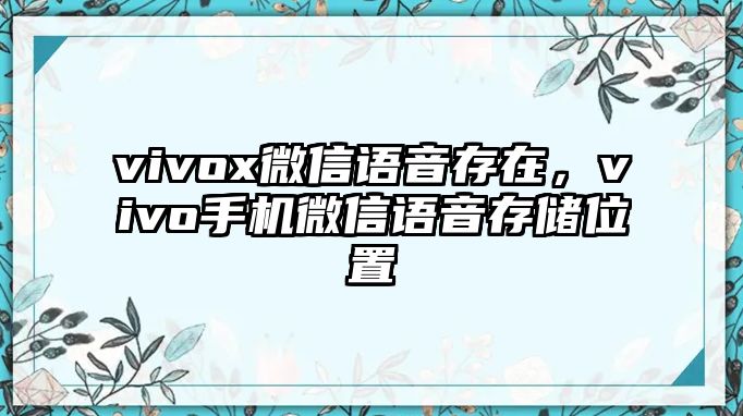 vivox微信語音存在，vivo手機(jī)微信語音存儲位置