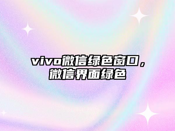 vivo微信綠色窗口，微信界面綠色