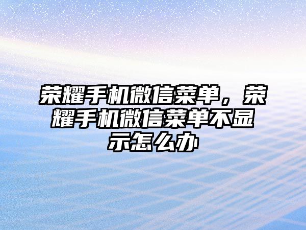 榮耀手機(jī)微信菜單，榮耀手機(jī)微信菜單不顯示怎么辦