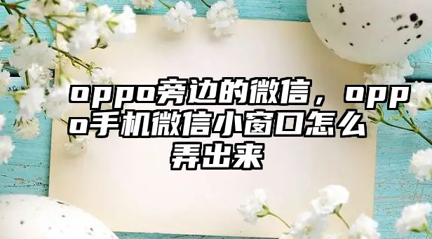 oppo旁邊的微信，oppo手機(jī)微信小窗口怎么弄出來