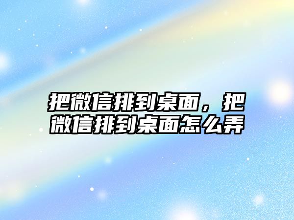 把微信排到桌面，把微信排到桌面怎么弄