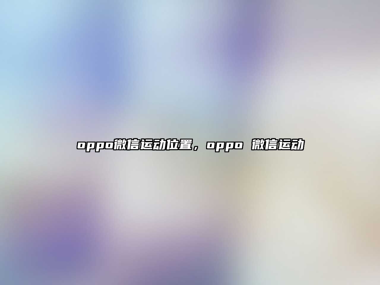 oppo微信運(yùn)動(dòng)位置，oppo 微信運(yùn)動(dòng)