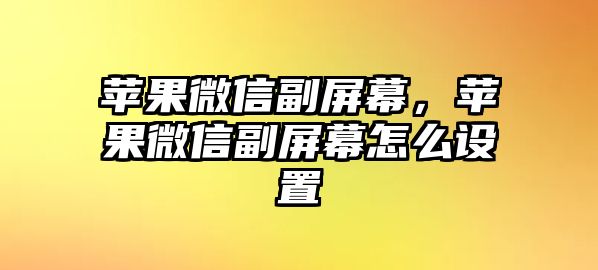 蘋果微信副屏幕，蘋果微信副屏幕怎么設(shè)置