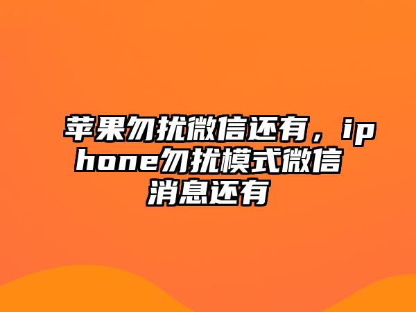 蘋果勿擾微信還有，iphone勿擾模式微信消息還有